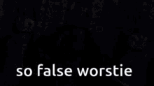 So False Worstie GIF - So False Worstie Worsty GIFs