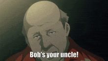 a bald man with the words bob 's your uncle written on his face