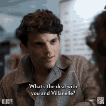 whats the deal with you and villanelle whats up whats going on whats the deal deal