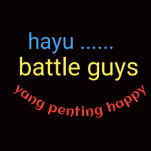 a black background with the words hayu battle guys