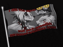 a flag that says ' i am the alpha wolf pack assemble we invade romania tonight ' on it