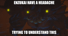 a picture of a monster with a caption that says enzukai have a headache trying to understand this