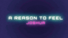 a neon sign that says a reason to feel joshua on it