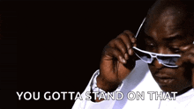 a man wearing sunglasses has the words " you gotta stand on that " below him