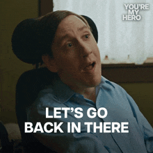 a man in a wheelchair with the words let 's go back in there behind him
