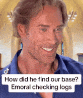 a man in a blue shirt is smiling with the caption how did he find our base