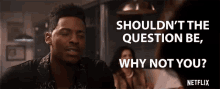 Shouldnt The Question Be Why Not You GIF - Shouldnt The Question Be Why Not You Lets Change The Question GIFs