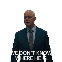 a man in a suit and tie says " we don 't know where he is "