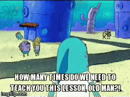 Spongebob How Many Times Do We Need To Teach You GIF - Spongebob How Many  Times Do We Need To Teach You Old Man - Discover & Share GIFs