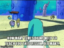 spongebob how many times do we need to teach you old man slow thick