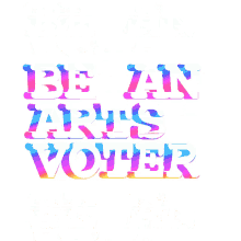 be an arts voter arts education week support arts support the arts election