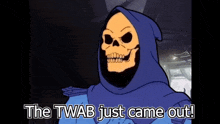 a cartoon of a skeleton with a hood saying the twab just came out