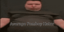 a blurry picture of a person with the words average femboy hater written on the bottom