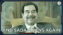 a man with a mustache is smiling with the words and sadam wins again below him