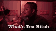 Whats Tea Bitch Bitch GIF - Whats Tea Bitch Bitch Whats Going On GIFs