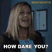 how dare you wentworth how could you dont do it the audacity