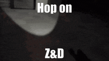 a black and white photo with the words `` hop on z & d ''