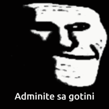 a black and white drawing of a troll face with the words admite sa gotini below it