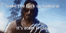 Aram Friday GIF - Aram Friday Wake The Fuck Up GIFs