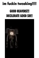a poster that says im fuckin tweaking good heavens and decelerate good sir