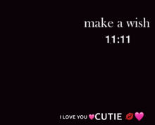 make a wish 11:11 i love you cutie written on a black background