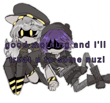 a drawing of two anime characters with the words good morning and i 'll treat u to some nuzi on the bottom