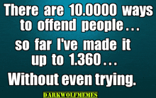 a poster that says there are ways to offend people so far i 've made it up to 1.360 without even trying
