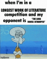 when i 'm in a longest work of literature competition and my opponent is the loud house revamped
