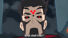 a cartoon of a man with red eyes and the words " what shall it be "