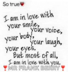 i am in love with your smile your voice your body your body your laugh your eyes but most of all i am in love with you