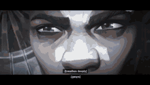 a close up of a person 's face with the words breathes deeply