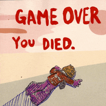 a drawing of a person laying on the ground with the words game over you died