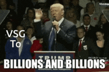 a man in a suit stands at a podium with the words trump billions and billions below him