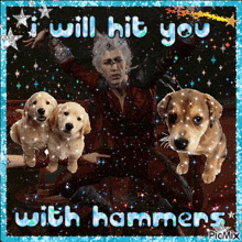 a picture of a man and two puppies with the words " i will hit you with hammers "