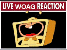 a live woag reaction sign with a cartoon character