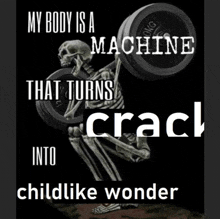a picture of a skeleton lifting a barbell with the words " my body is a machine that turns crack into childlike wonder "