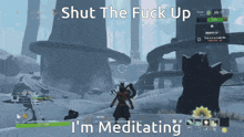 a screenshot of a video game with the words shut the fuck up i 'm meditating
