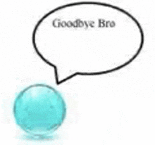 Goodbye Goodbye Bro GIF - Goodbye Goodbye Bro Ball GIFs