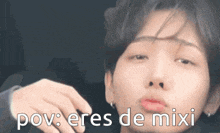 a close up of a person 's face with the words pov eres de mixi written above it .