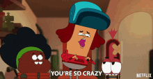 a cartoon character says " you 're so crazy " in front of two other characters
