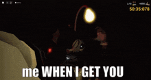 a screenshot of a video game with the words me when i get you at the bottom