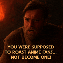 a man with a beard says " you were supposed to roast anime fans .... not become one "