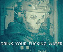 a picture of a soldier with a skull on his face and the words drink your fucking water below him