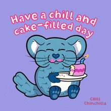 a cartoon of a chinchilla holding a piece of cake with the words have a chill and cake-filled day below it