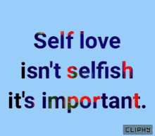 self love isnt selfish its important yes true