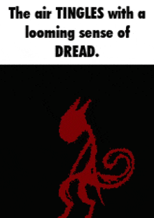 the air tingles with a looming sense of dread and a picture of a monster .