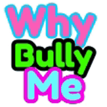 why bully me