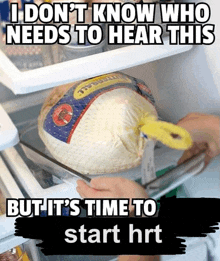 a turkey in a refrigerator with a caption that says " i don t know who needs to hear this