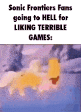 a sonic frontiers fan is going to hell for liking terrible games .