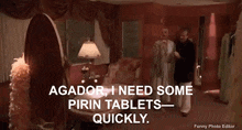 a man standing next to a woman in a room with the words agador i need some pirin tablets quickly on the bottom